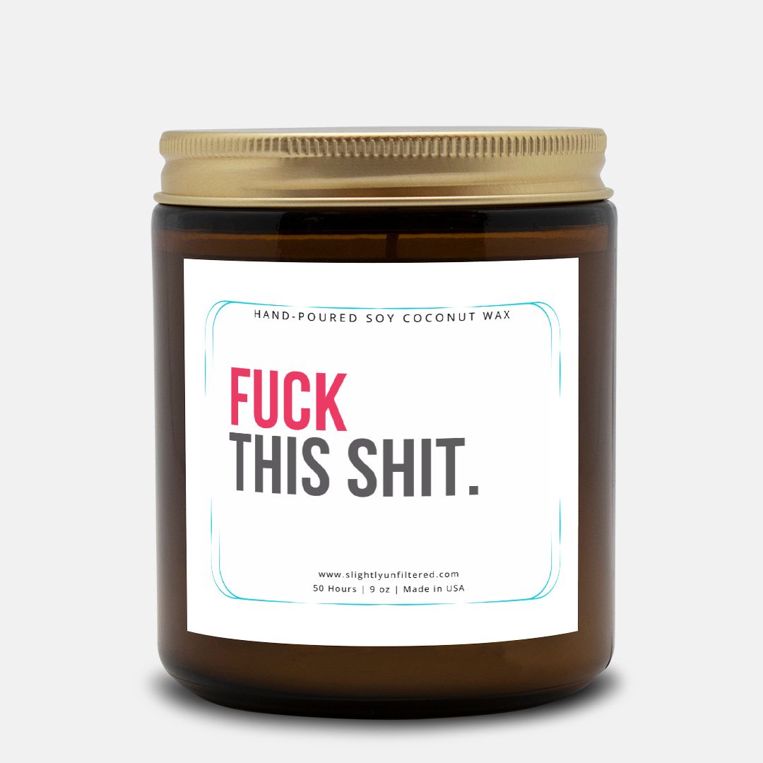 F*ck this Sh*t Candle (Hand Poured 9oz)