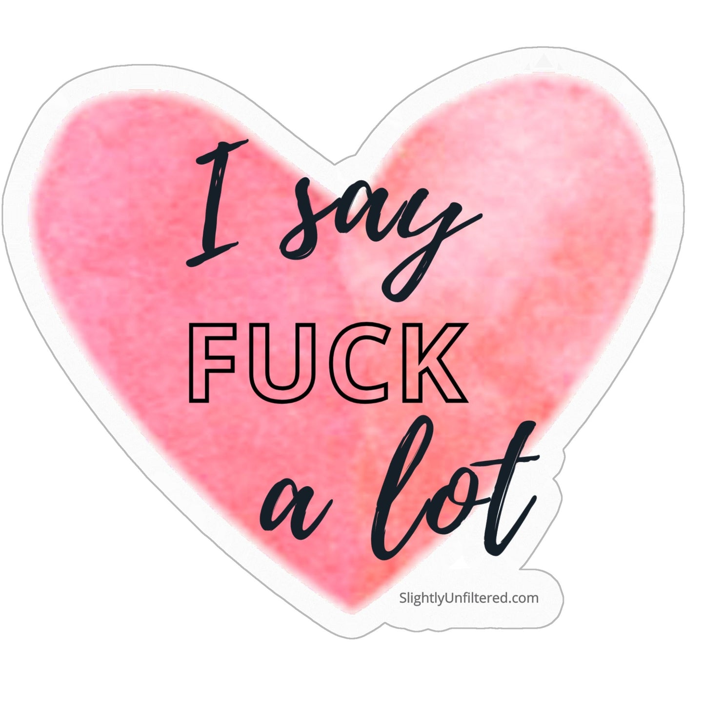 I Say Fuck A lot Kiss Cut Stickers - 4" x 4"