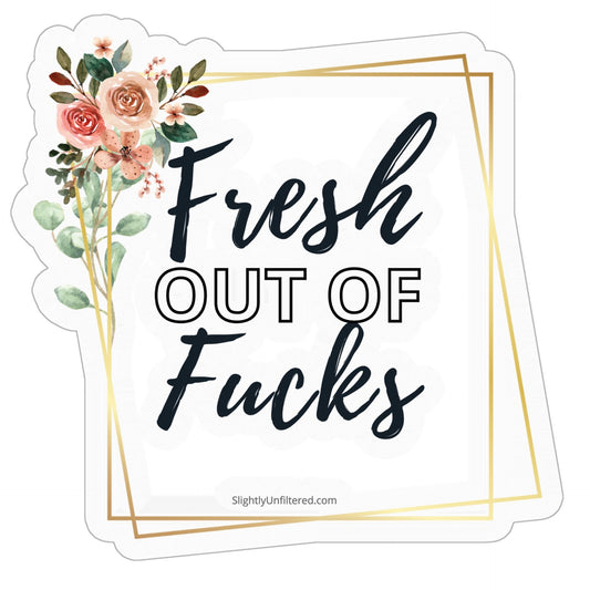 Fresh Out of Fucks Kiss Cut Stickers - 4" x 4"
